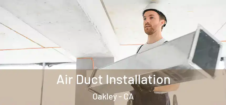  Air Duct Installation Oakley - CA