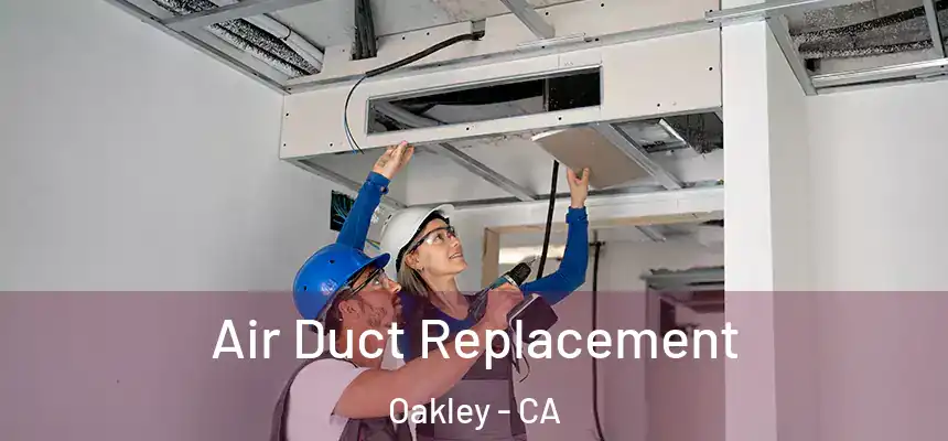  Air Duct Replacement Oakley - CA