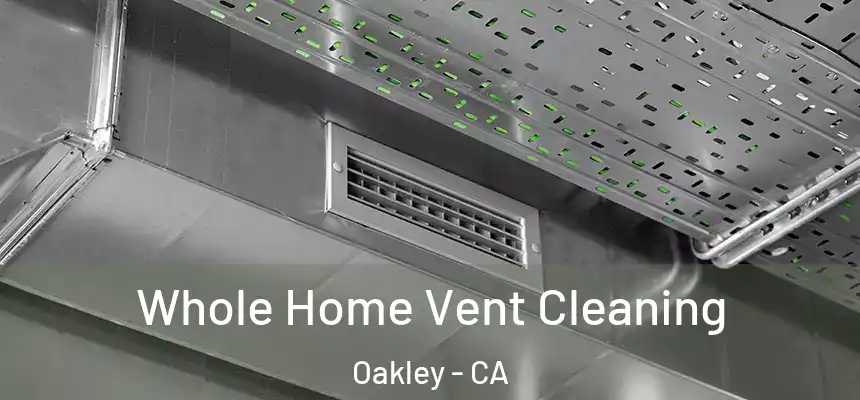  Whole Home Vent Cleaning Oakley - CA